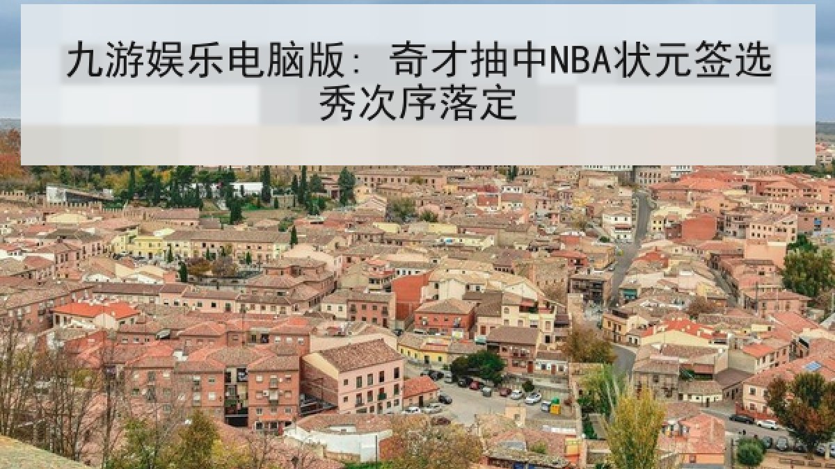 九游娱乐电脑版: 奇才抽中NBA状元签选秀次序落定 九游娱乐电脑版: 奇才抽中NBA状元签选秀次序落定