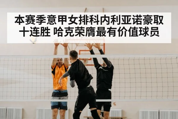 本赛季意甲女排科内利亚诺豪取十连胜 哈克荣膺最有价值球员