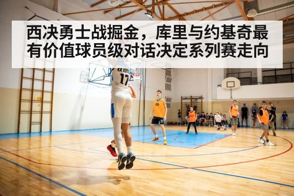 西决勇士战掘金，库里与约基奇最有价值球员级对话决定系列赛走向