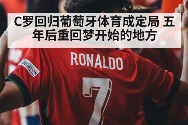 C罗回归葡萄牙体育成定局 五年后重回梦开始的地方