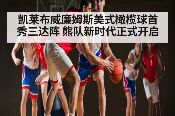 凯莱布威廉姆斯美式橄榄球首秀三达阵 熊队新时代正式开启